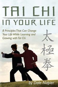 Paperback Tai Chi In Your Life: 8 Principles That Can Change Your Life While Learning and Growing with Tai Chi Book