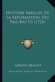 Paperback Histoire Abregee De La Reformation Des Pais-Bas V2 (1726) [French] Book