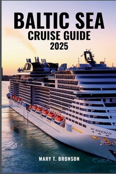 BALTIC SEA CRUISE GUIDE 2025: Discover Regal Cities, Seaside Charm, and Cultural Treasures from Stockholm and St. Petersburg to Tallinn and Copenhagen