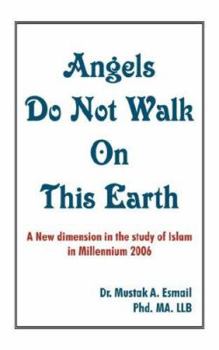 Paperback Angels Do Not Walk on This Earth: A New Dimension in the Study of Islam in Millennium 2006 Book