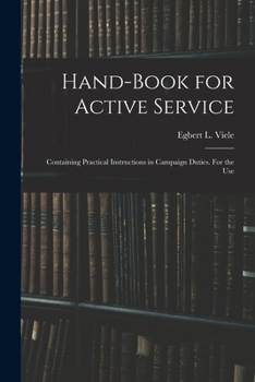 Paperback Hand-book for Active Service; Containing Practical Instructions in Campaign Duties. For the Use Book