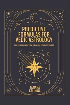 Predictive Formulas for Vedic Astrology: Systemized Prediction Techniques for Jyotishers