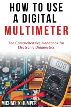 Paperback How to Use a Digital Multimeter: The Comprehensive Handbook for Electronic Diagnostics Book
