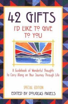 Paperback 42 Gifts I'd Like to Give to You: A Guidebook of Wonderful Thoughts to Carry Along on Your Journey Through Life Book