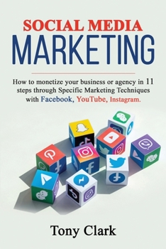 Paperback Social Media Marketing: How to monetize your business or agency in 11 steps through Specific Marketing Techniques with Facebook, YouTube, Inst Book