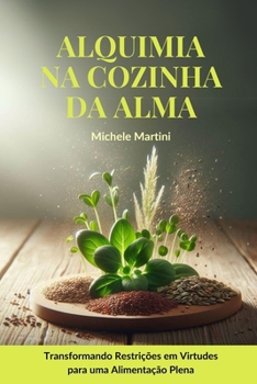 Alquimia na Cozinha da Alma: Transformando Restrições em Virtudes para uma Alimentação Plena (Portuguese Edition)
