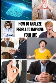Paperback How to Analyze People to Improve Your Life: Master Emotional Intelligence to Speed Read Body Language on Sight. Stop Dark Psychology and Manipupulatio Book