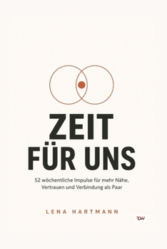 Zeit für uns: 52 wöchentliche Impulse für mehr Nähe, Vertrauen und Verbindung als Paar