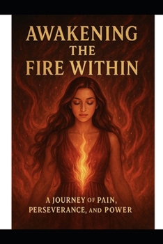 Paperback Awakening the Fire Within: A Journey of Pain, Perseverance, and Power Book
