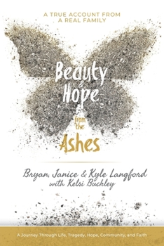 Paperback Beauty and Hope from the Ashes: A Journey Through Life, Tragedy, Hope, Community, and Faith Book