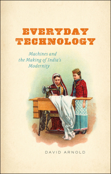 Paperback Everyday Technology: Machines and the Making of India's Modernity Book