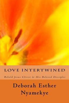 Paperback Love Intertwined: Behold Jesus Christ & His Beloved Disciples Book