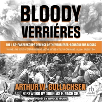 Bloody Verrières: The I. SS-Panzerkorps Defence of the Verrières-Bourguebus Ridges: Volume II: The Defeat of Operation Spring and the Battles of Tilly-la-Campagne, 23 July–5 August 1944