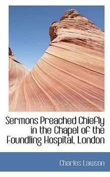 Paperback Sermons Preached Chiefly in the Chapel of the Foundling Hospital, London Book