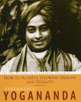 Paperback How to Achieve Glowing Health and Vitality: The Wisdom of Yogananda Book