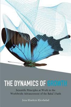 Paperback The Dynamics of Growth: Scientific Principles at Work in the Worldwide Advancement of the Baha'i Faith Book