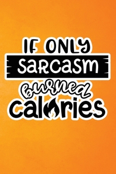 Paperback If Only Sarcasm Burned Calories: Orange Grunge Print Sassy Mom Journal / Snarky Notebook Book