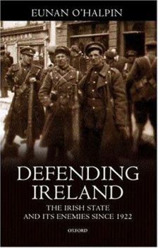 Hardcover Defending Ireland: The Irish State and Its Enemies Since 1922 Book