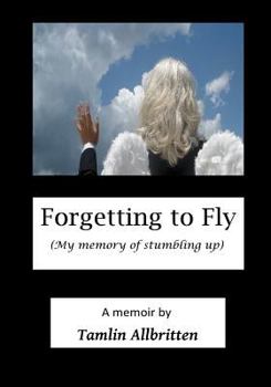 Paperback Forgetting to Fly: (My memory of stumbling up) Book