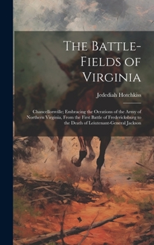 Hardcover The Battle-Fields of Virginia: Chancellorsville; Embracing the Oerations of the Army of Northern Virginia, From the First Battle of Fredericksburg to Book