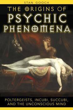 Paperback The Origins of Psychic Phenomena: Poltergeists, Incubi, Succubi, and the Unconscious Mind Book