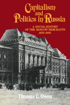 Paperback Capitalism and Politics in Russia: A Social History of the Moscow Merchants, 1855-1905 Book