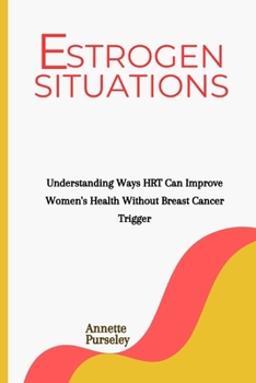 Estrogen Situations: Understanding Ways HRT Can Improve Women's Health Without Breast Cancer Trigger
