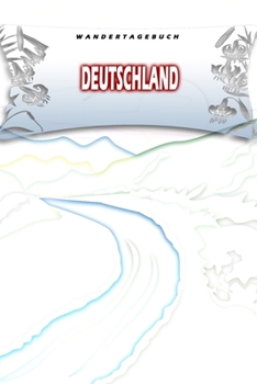 Wandertagebuch: Deutschland: Wandertagebuch: Deutschland. Ein Logbuch zum Pilgern und Wandern  mit vorgefertigten Seiten und viel Platz für deine ... oder als Abschiedsgeschenk (German Edition)