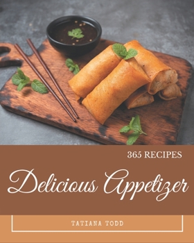 Paperback 365 Delicious Appetizer Recipes: Start a New Cooking Chapter with Appetizer Cookbook! Book