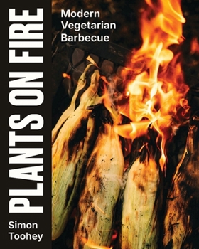 Hardcover Plants on Fire: Modern Vegetarian Barbeque with Maximum Flavor Book