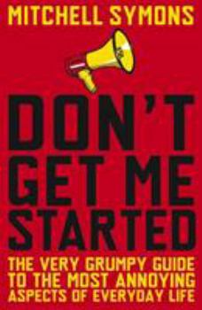 Paperback Don't Get Me Started: A Way-Beyond-Grumpy Rant about Modern Life Book