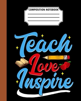 Composition Notebook Teach Love Inspire: First Day Back To School Notebook Cool Journal Great Gift For Students And Teacher Wide Ruled 110 Pages 7.5" x 9.25" Dimension
