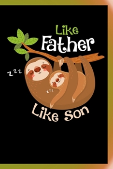 Like Father Like Son Notebook: Matching Lined Journal Notebook Gift For Dad and Son Who Love Sloths - Funny Saying Journals Notebook For Lazy Fathers ... - 120 Pages Diary Book Gifts For Men and Kids