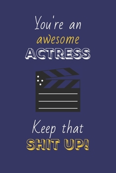 Paperback You're An Awesome Actress Keep That Shit Up!: Actress Gifts: Novelty Gag Notebook Gift: Lined Paper Paperback Journal Book