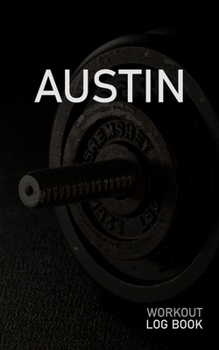 AUSTIN: Blank Daily Workout Log Book | Track Exercise Type, Sets, Reps, Weight, Cardio, Calories, Distance & Time | Space to Record Stretches, Warmup, ... First Name Initial A Dumbbell Cover