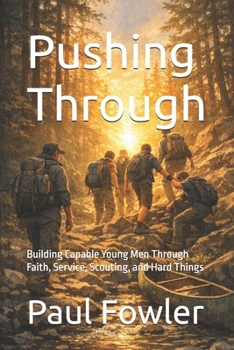 Paperback Pushing Through: Building Capable Young Men Through Faith, Service, Scouting, and Hard Things Book