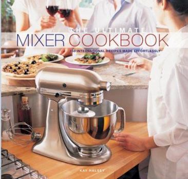 Hardcover The Ultimate Mixer Cookbook : 150 International Recipes Made Effortlessly Book