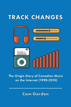 Paperback Track Changes: The Origin Story of Canadian Music on the Internet (1990-2010) Book
