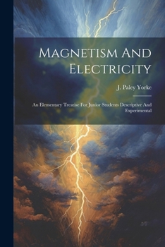 Paperback Magnetism And Electricity: An Elementary Treatise For Junior Students Descriptive And Experimental Book