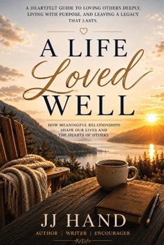A Life Loved Well: A Heartfelt Guide to Loving Others Deeply, Living with Purpose, and Leaving a Legacy that Lasts