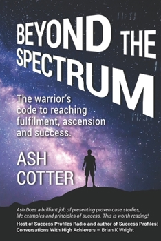 Paperback Beyond The Spectrum: The Warriors Code to Reaching Fulfilment, Ascension and Success Book