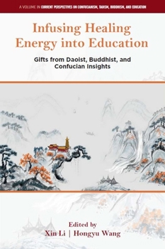 Infusing Healing Energy Into Education: Daoist, Buddhist, and Confucian Insights (Current Perspectives on Confucianism, Taoism, Buddhism, and Education)