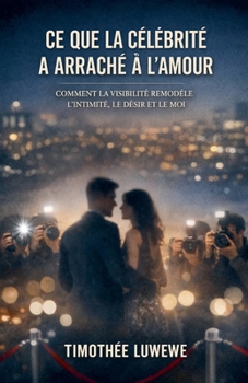 Ce que la célébrité a arraché à l'amour (Amour & Séparation) (French Edition)