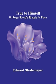 True to Himself: Or, Roger Strong's Struggle for Place