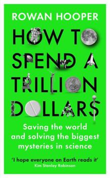 Hardcover How to Spend a Trillion Dollars: Saving the world and solving the biggest mysteries in science Book