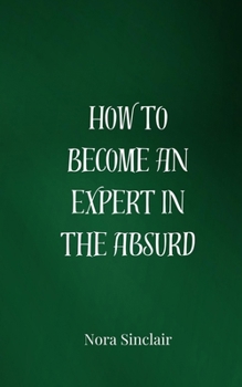 Paperback How to Become an Expert in the Absurd Book