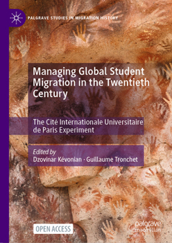Managing Global Student Migration in the Twentieth Century: The Cité Internationale Universitaire de Paris Experiment