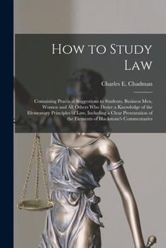 Paperback How to Study Law: Containing Practical Suggestions to Students, Business Men, Women and All Others Who Desire a Knowledge of the Element Book