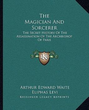 Paperback The Magician And Sorcerer: The Secret History Of The Assassination Of The Archbishop Of Paris Book