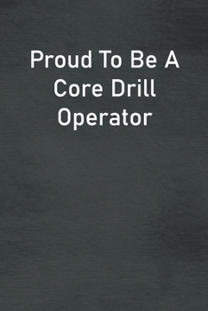 Paperback Proud To Be A Core Drill Operator: Lined Notebook For Men, Women And Co Workers Book